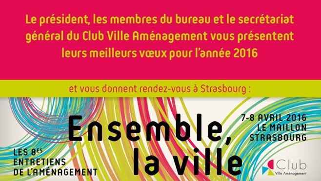 7 et 8 avril 2016 à Strasbourg | Colloque les 8es Entretiens de l’Aménagement | Avant-programme V2 – Club Ville Aménagement